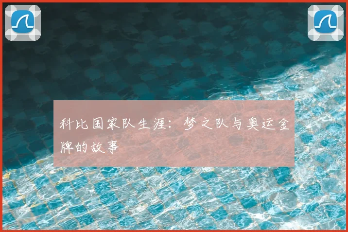科比国家队生涯：梦之队与奥运金牌的故事
