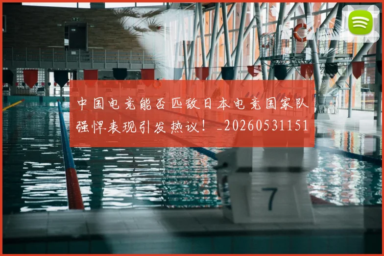 中国电竞能否匹敌日本电竞国家队强悍表现引发热议!_20260531151535